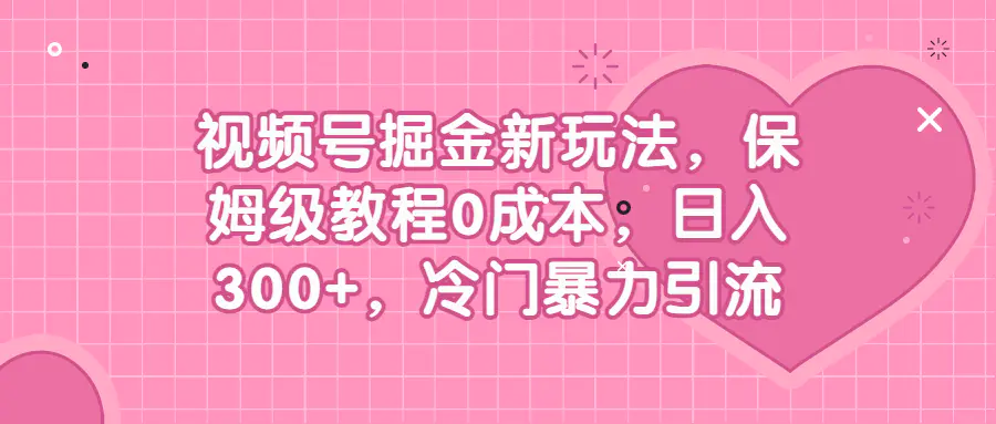 视频号掘金新玩法,保姆级教程0成本,日入300+,冷门暴力引流-亿点资源网 视频号掘金新玩法,保姆级教程0成本,日入300+,冷门暴力引流-亿点资源网