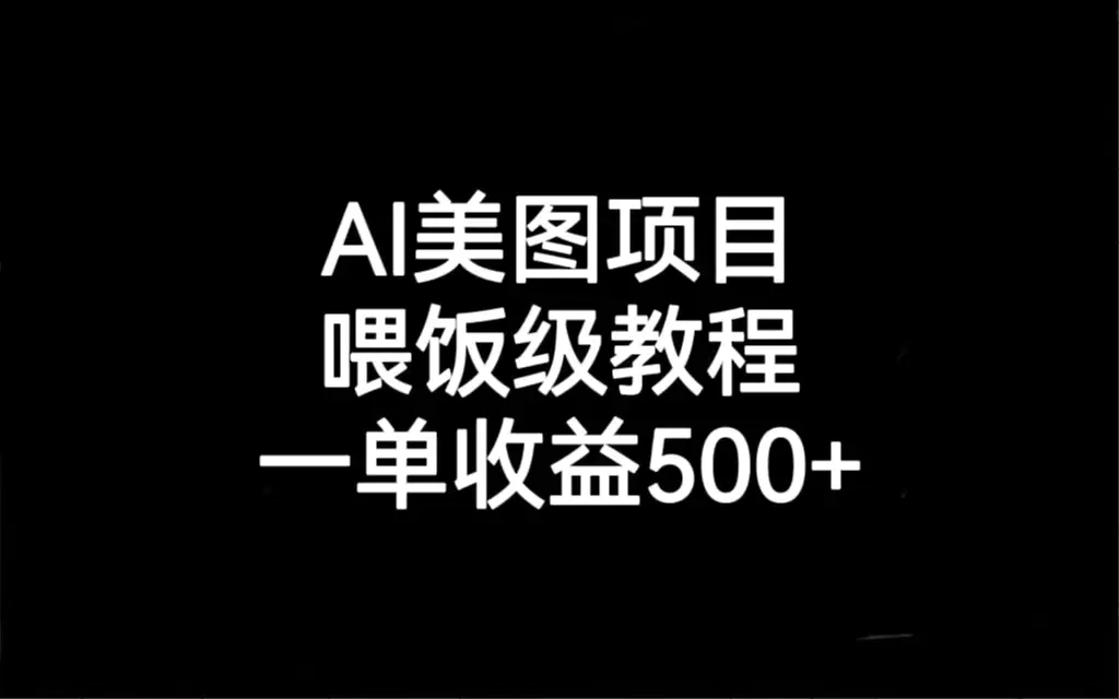 AI美图项目，喂饭级教程，一单收益500+-亿点资源网